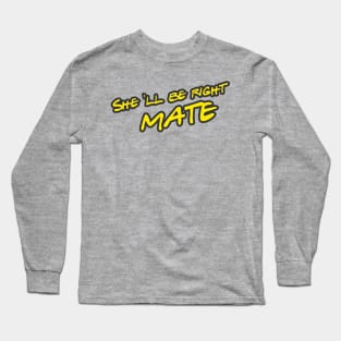 she ll be right mate meaning everithing will be alright Long Sleeve T-Shirt